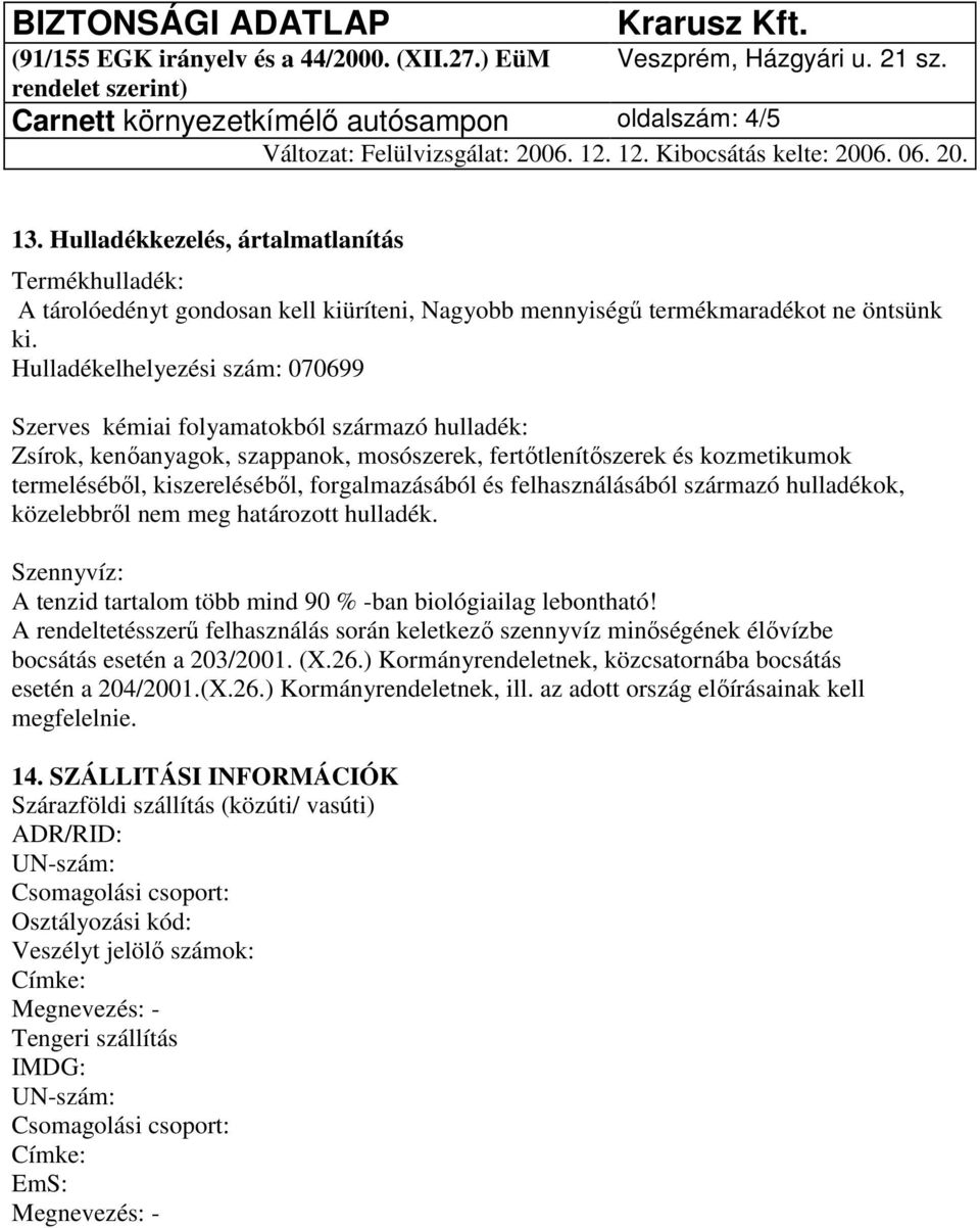 forgalmazásából és felhasználásából származó hulladékok, közelebbről nem meg határozott hulladék. Szennyvíz: A tenzid tartalom több mind 90 % -ban biológiailag lebontható!