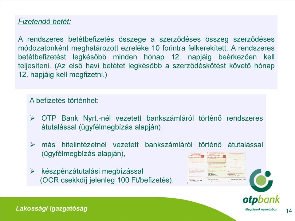 (Az első havi betétet legkésőbb a szerződéskötést követő hónap 12. napjáig kell megfizetni.) A befizetés történhet: OTP Bank Nyrt.