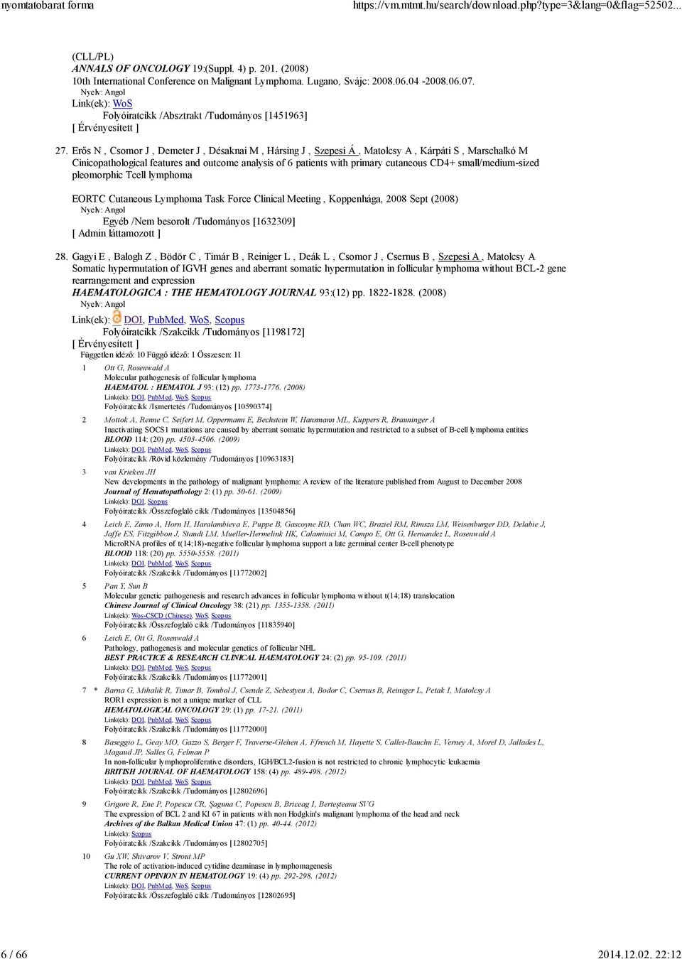 Erős N, Csomor J, Demeter J, Désaknai M, Hársing J, Szepesi Á, Matolcsy A, Kárpáti S, Marschalkó M Cinicopathological features and outcome analysis of 6 patients with primary cutaneous CD4+