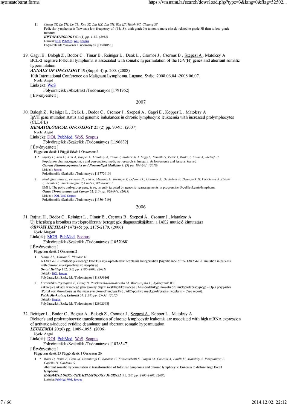 Gagyi E, Balogh Z, Bodor C, Timar B, Reiniger L, Deak L, Csomor J, Csernus B, Szepesi A, Matolcsy A BCL-2 negative follicular lymphoma is associated with somatic hypermutation of the IGV(H) genes and