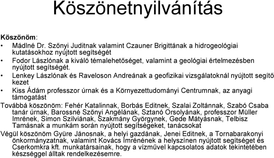 Lenkey Lászlónak és Raveloson Andreának a geofizikai vizsgálatoknál nyújtott segítő kezet Kiss Ádám professzor úrnak és a Környezettudományi Centrumnak, az anyagi támogatást Továbbá köszönöm: Fehér