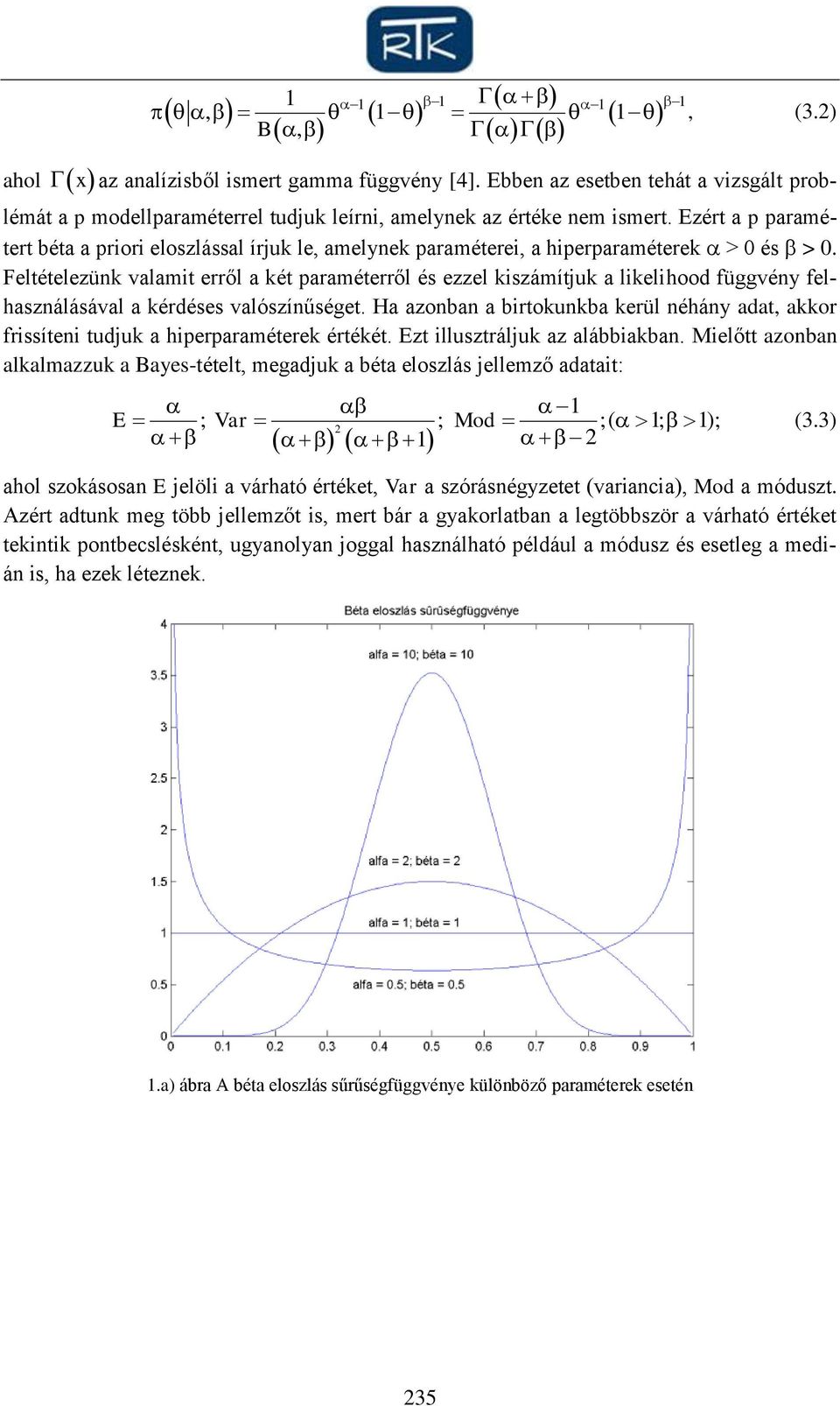 Feltételezün valamit erről a ét paraméterről és ezzel iszámítju a lielihood függvény felhasználásával a érdéses valószínűséget.