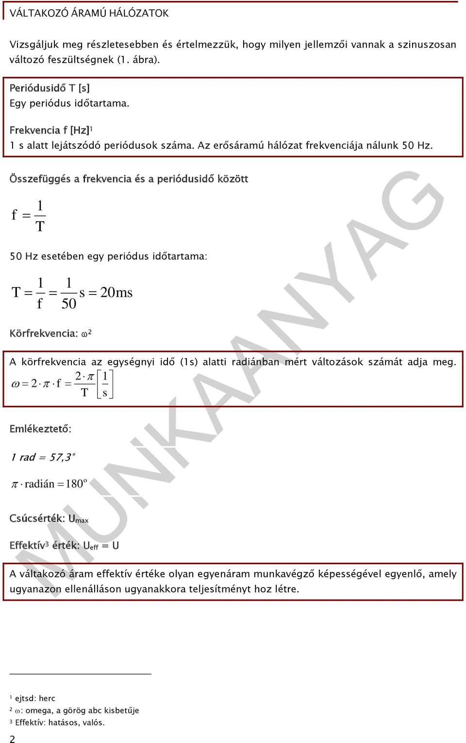 Összefüggés a frekvencia és a periódusidő között f 1 T 50 Hz esetében egy periódus időtartama: T 1 f 1 s 0ms 50 Körfrekvencia: A körfrekvencia az egységnyi idő (1s) alatti radiánban mért változások