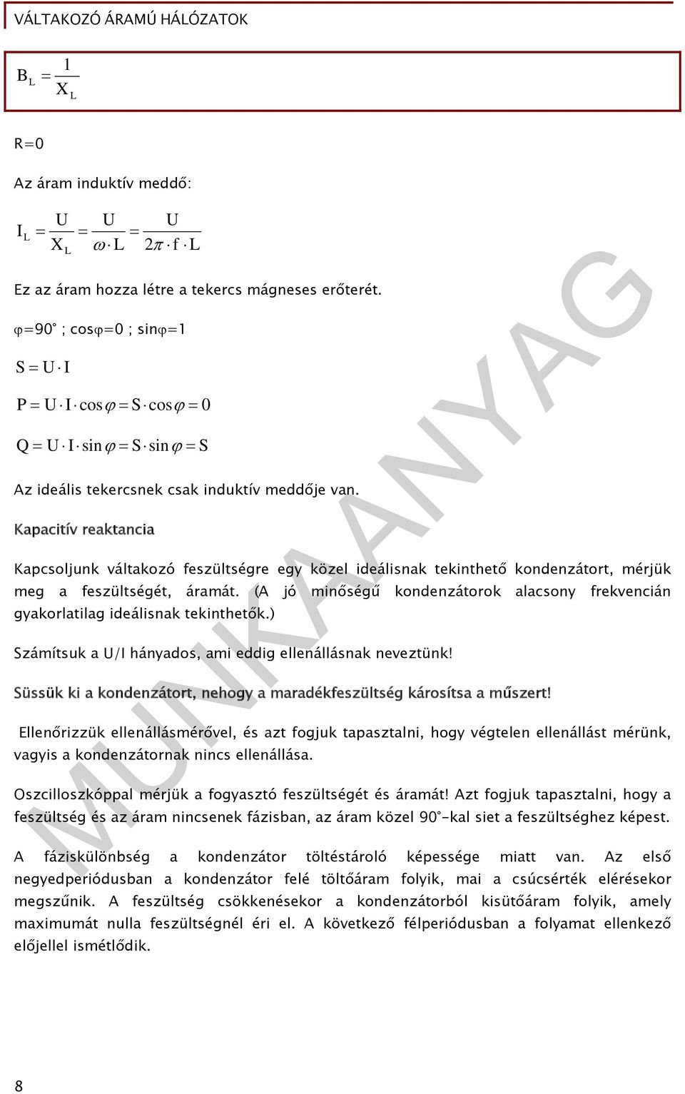 Kapacitív reaktancia Kapcsoljunk váltakozó feszültségre egy közel ideálisnak tekinthető kondenzátort, mérjük meg a feszültségét, áramát.