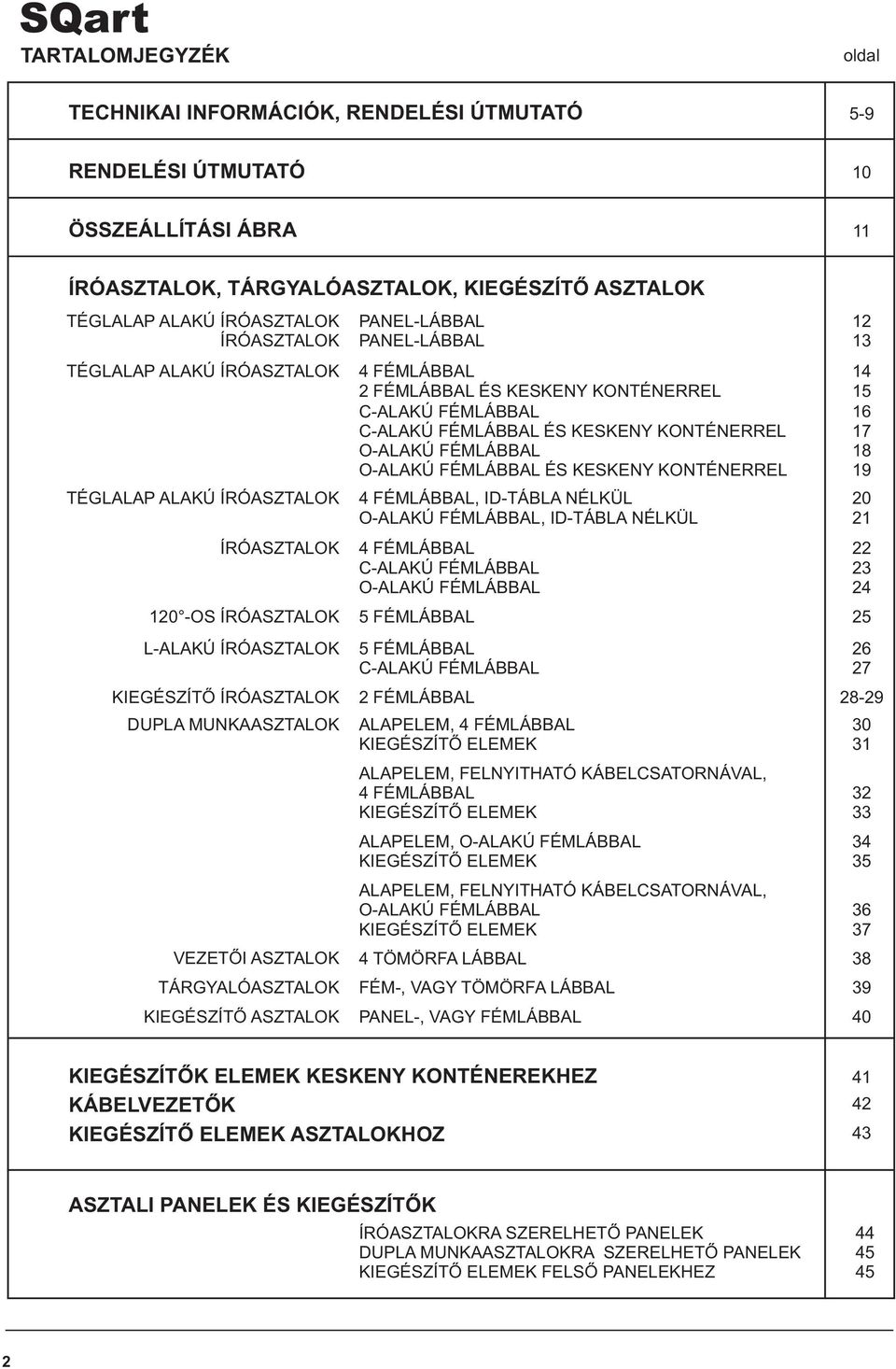 KIEGÉSZÍTÕ ASZTALOK PANEL-LÁBBAL PANEL-LÁBBAL 4 FÉMLÁBBAL 2 FÉMLÁBBAL ÉS KESKENY KONTÉNERREL C-ALAKÚ FÉMLÁBBAL C-ALAKÚ FÉMLÁBBAL ÉS KESKENY KONTÉNERREL O-ALAKÚ FÉMLÁBBAL O-ALAKÚ FÉMLÁBBAL ÉS KESKENY