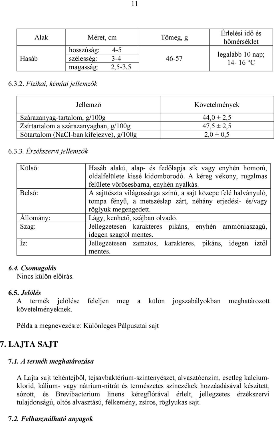 Fizikai, kémiai jellemzők Követelmények Szárazanyag-tartalom, g/100g 44,0 ± 2,5 Zsírtartalom a szárazanyagban, g/100g 47,5 ± 2,5 Sótartalom (NaCl-ban kifejezve), g/100g 2,0 ± 0,5 6.3.