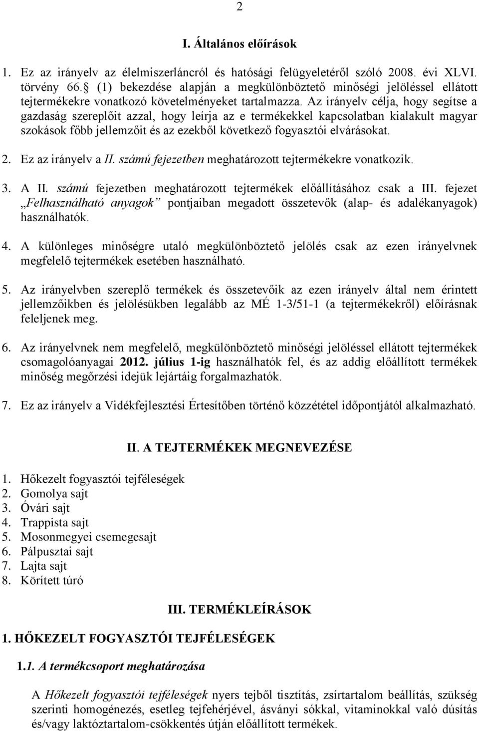 Az irányelv célja, hogy segítse a gazdaság szereplőit azzal, hogy leírja az e termékekkel kapcsolatban kialakult magyar szokások főbb jellemzőit és az ezekből következő fogyasztói elvárásokat. 2.