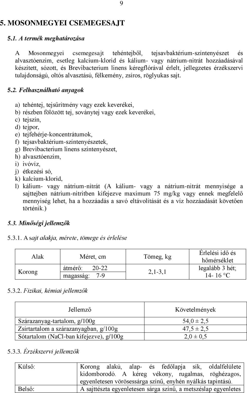 Brevibacterium linens kéregflórával érlelt, jellegzetes érzékszervi tulajdonságú, oltós alvasztású, félkemény, zsíros, röglyukas sajt. 5.2.