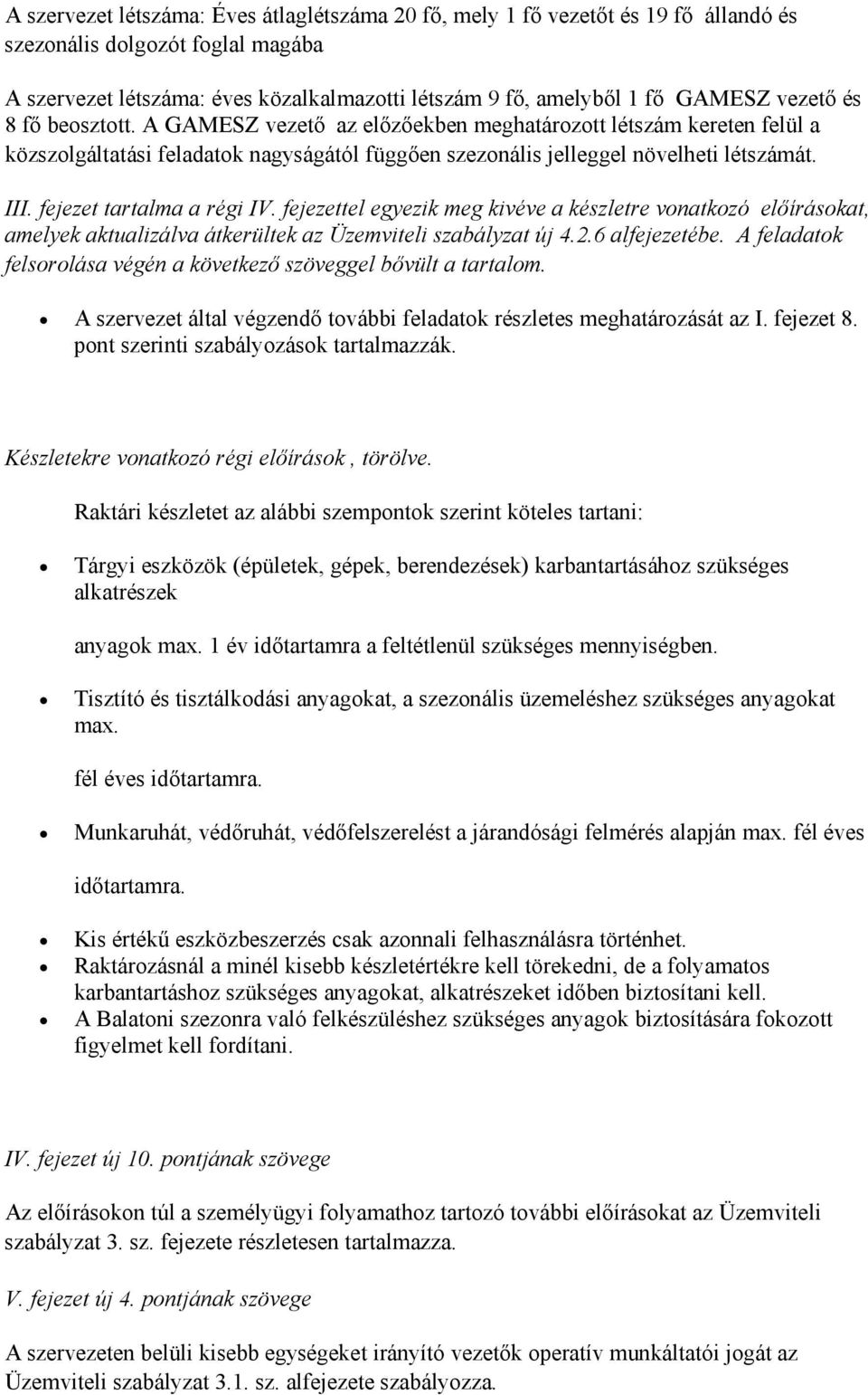 fejezet tartalma a régi IV. fejezettel egyezik meg kivéve a készletre vonatkozó előírásokat, amelyek aktualizálva átkerültek az Üzemviteli szabályzat új 4.2.6 alfejezetébe.