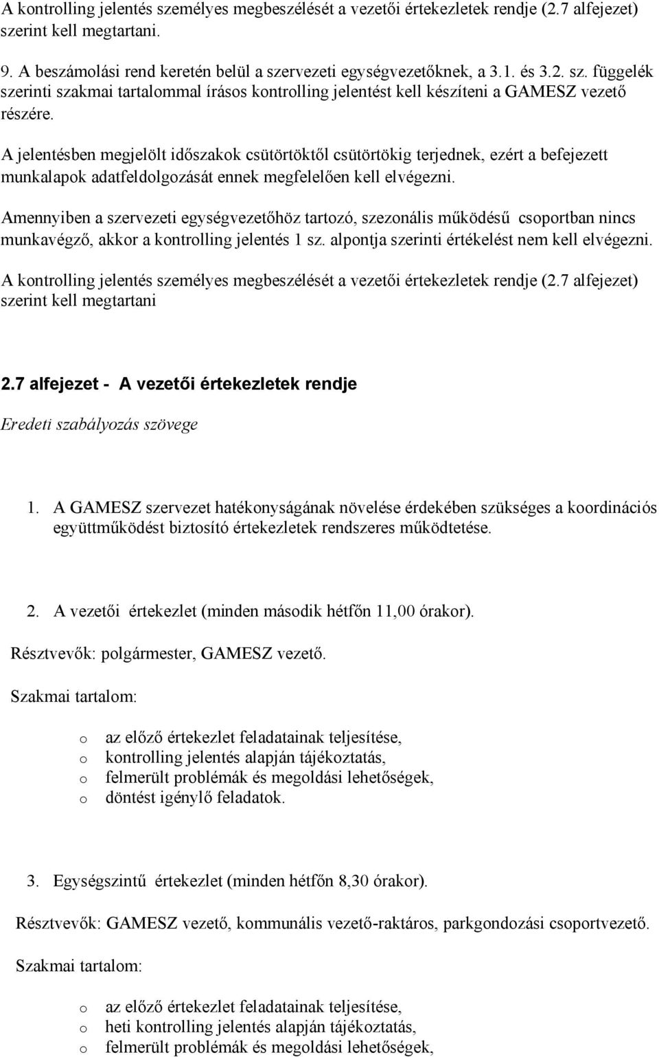 Amennyiben a szervezeti egységvezetőhöz tartozó, szezonális működésű csoportban nincs munkavégző, akkor a kontrolling jelentés 1 sz. alpontja szerinti értékelést nem kell elvégezni.