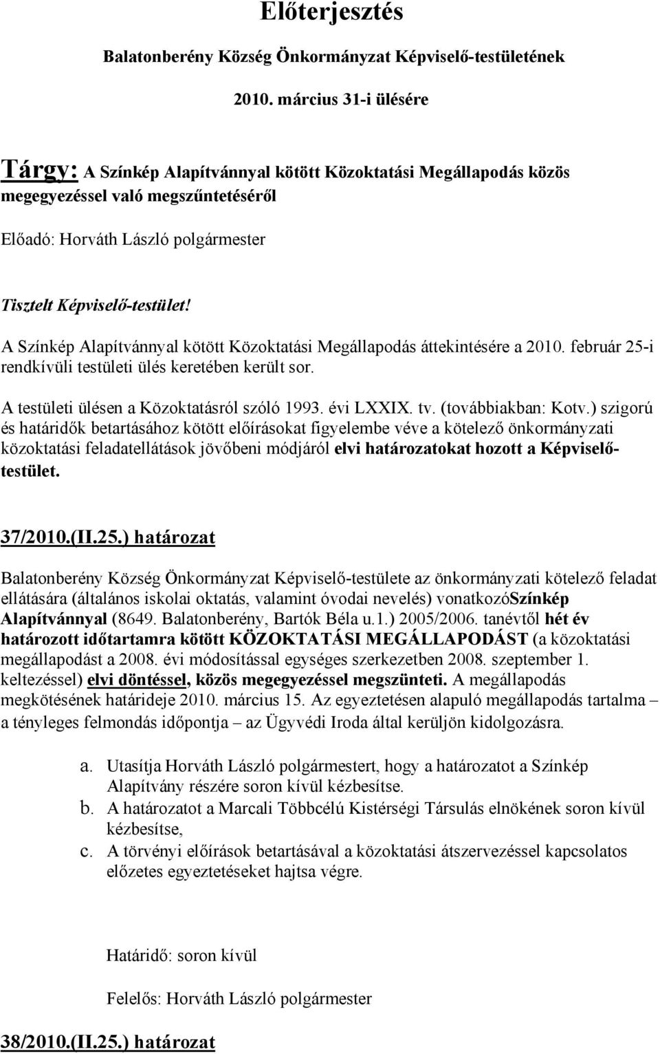 A Színkép Alapítvánnyal kötött Közoktatási Megállapodás áttekintésére a 2010. február 25-i rendkívüli testületi ülés keretében került sor. A testületi ülésen a Közoktatásról szóló 1993. évi LXXIX. tv.