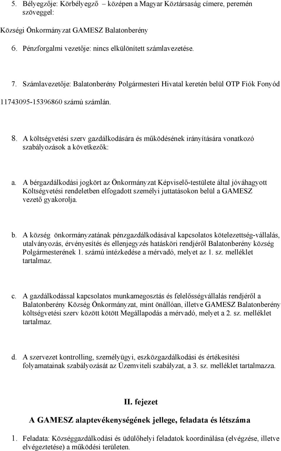 A költségvetési szerv gazdálkodására és működésének irányítására vonatkozó szabályozások a következők: a.