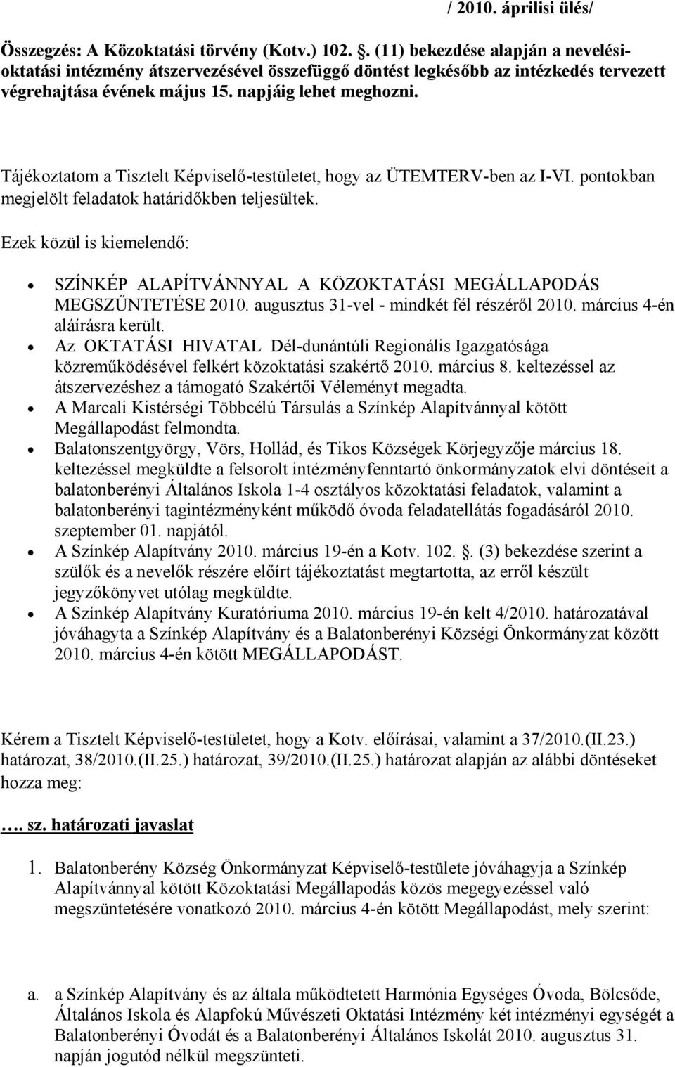 Tájékoztatom a Tisztelt Képviselő-testületet, hogy az ÜTEMTERV-ben az I-VI. pontokban megjelölt feladatok határidőkben teljesültek.