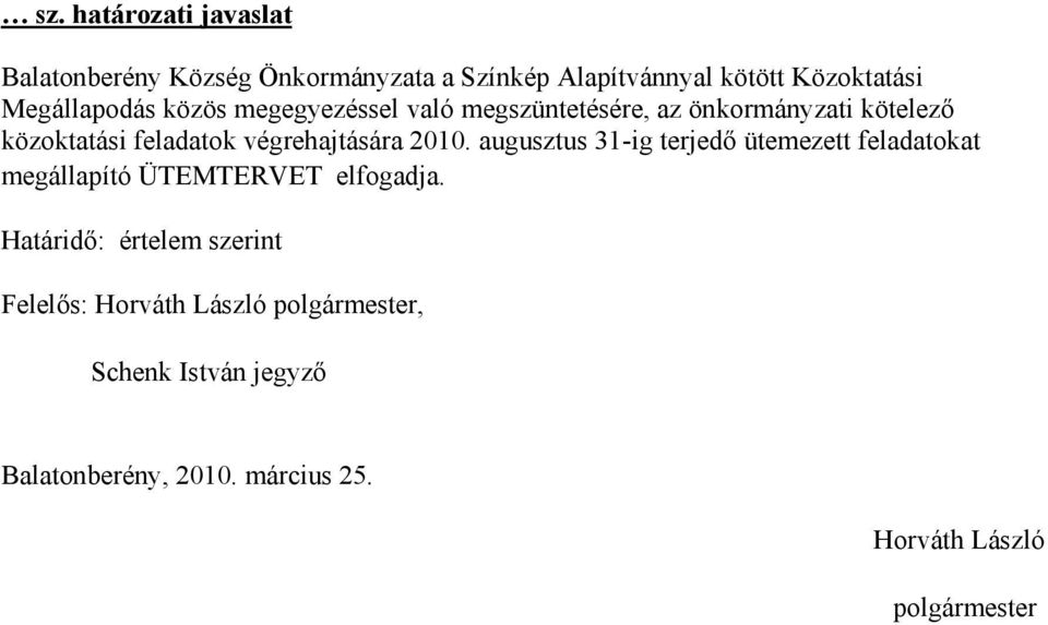 végrehajtására 2010. augusztus 31-ig terjedő ütemezett feladatokat megállapító ÜTEMTERVET elfogadja.