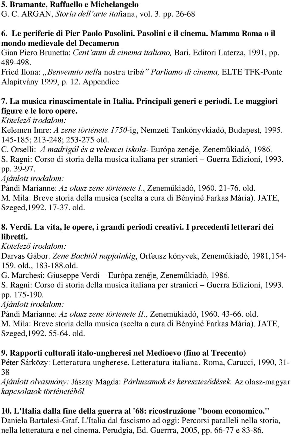 Fried Ilona: Benvenuto nella nostra tribù Parliamo di cinema, ELTE TFK-Ponte Alapítvány 1999, p. 12. Appendice 7. La musica rinascimentale in Italia. Principali generi e periodi.