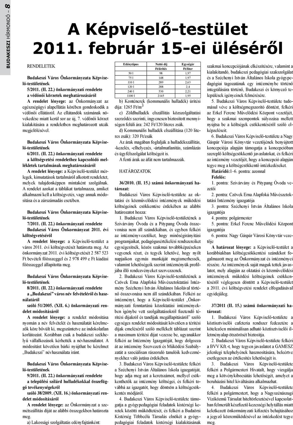 Az ellátandók számának növekedése miatt kerül sor az új, 7. védőnői körzet kialakítására a rendeletben meghatározott utcák megjelölésével. Budakeszi Város Önkormányzata Képviselő-testületének 6/2011.