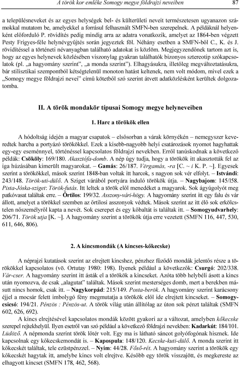 rövidítés pedig mindig arra az adatra vonatkozik, amelyet az 1864-ben végzett Pesty Frigyes-féle helynévgyőjtés során jegyeztek föl. Néhány esetben a SMFN-bıl C., K. és J.