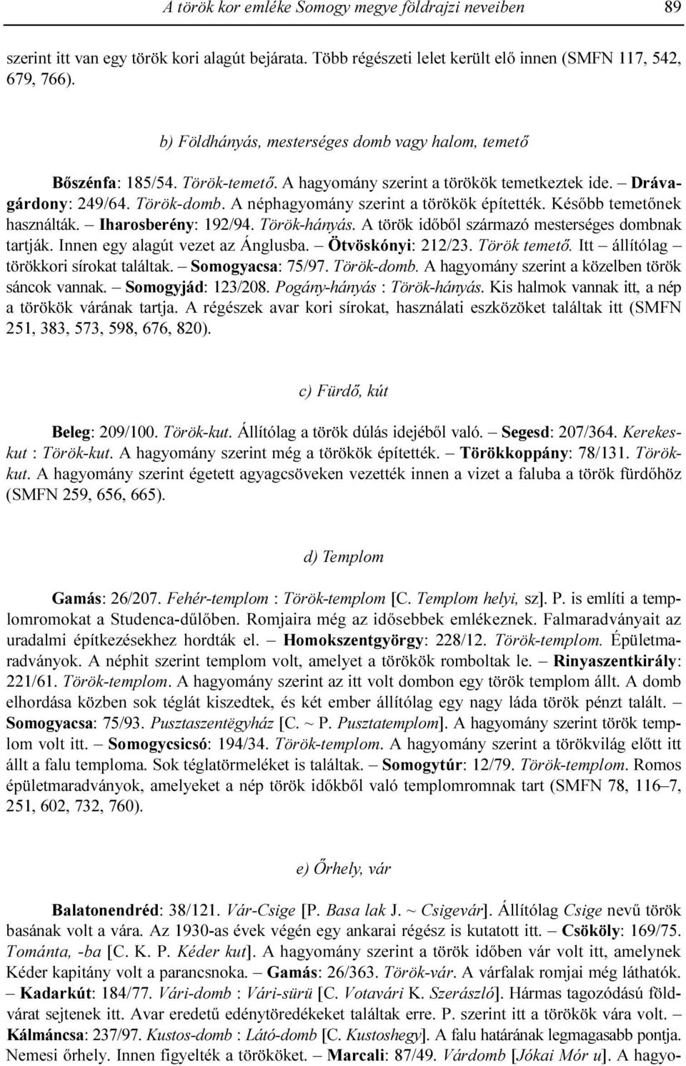 A néphagyomány szerint a törökök építették. Késıbb temetınek használták. Iharosberény: 192/94. Török-hányás. A török idıbıl származó mesterséges dombnak tartják. Innen egy alagút vezet az Ánglusba.