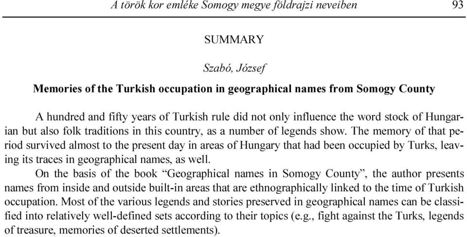 The memory of that period survived almost to the present day in areas of Hungary that had been occupied by Turks, leaving its traces in geographical names, as well.