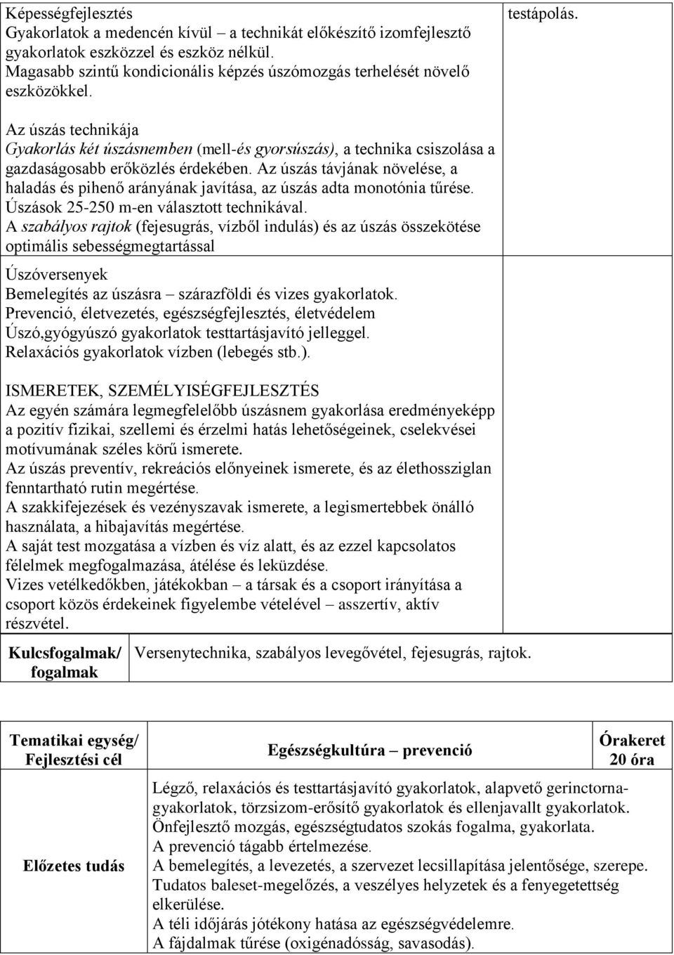 Az úszás technikája Gyakorlás két úszásnemben (mell-és gyorsúszás), a technika csiszolása a gazdaságosabb erőközlés érdekében.