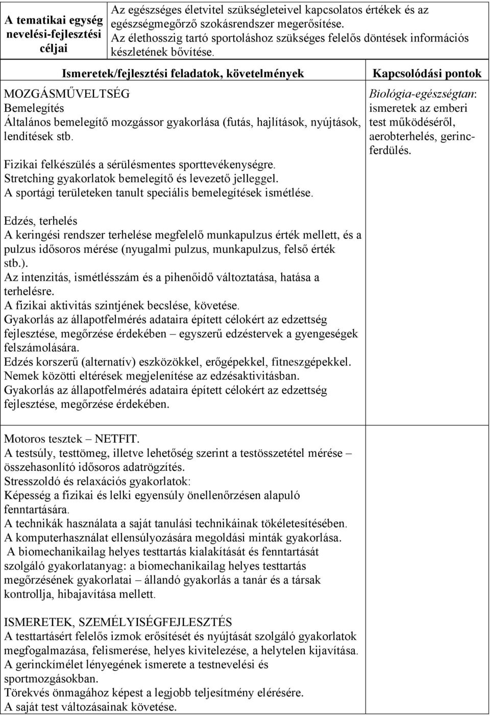 Ismeretek/fejlesztési feladatok, követelmények MOZGÁSMŰVELTSÉG Bemelegítés Általános bemelegítő mozgássor gyakorlása (futás, hajlítások, nyújtások, lendítések stb.