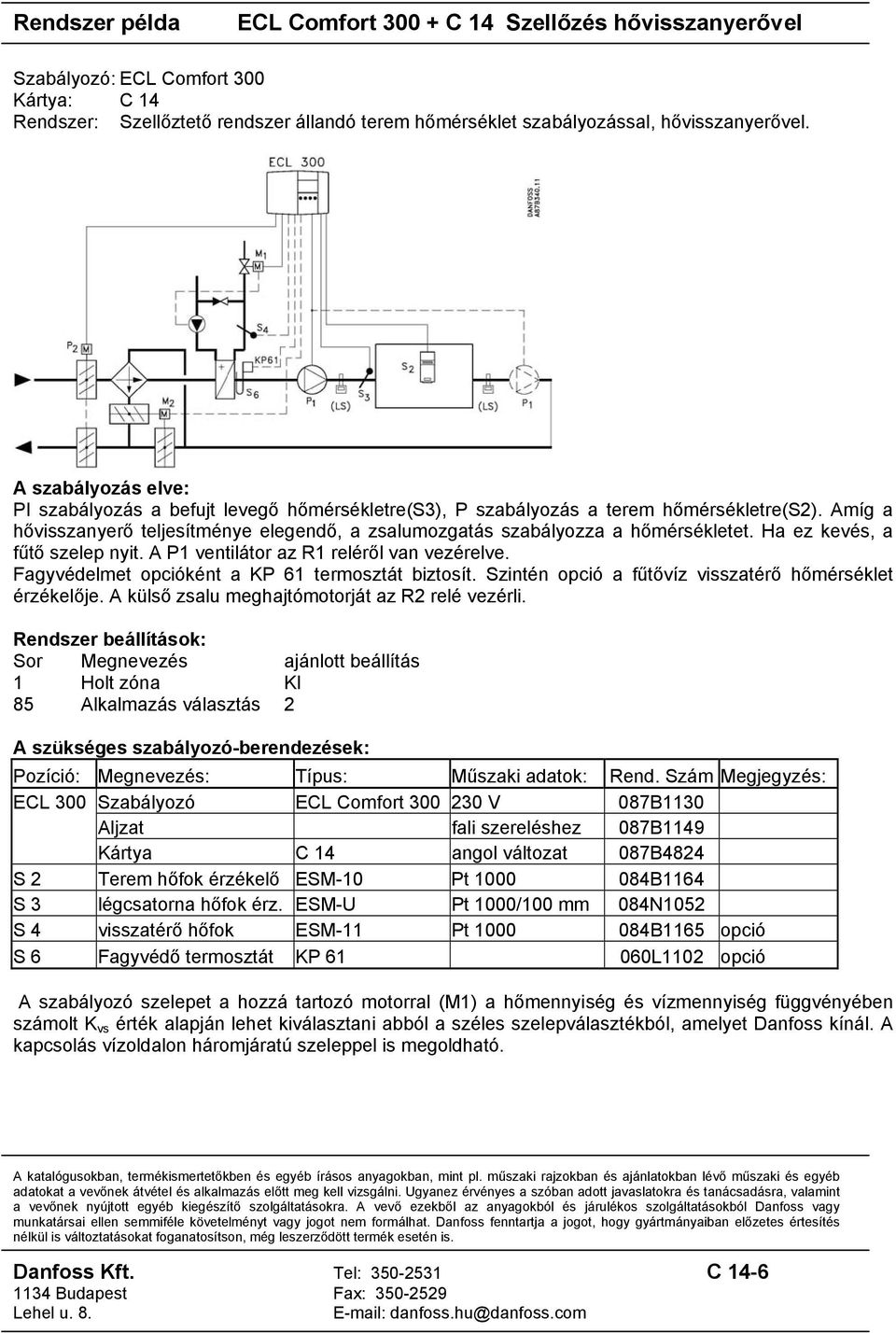 Ha ez kevés, a fűtő szelep nyit. A P1 ventilátor az R1 reléről van vezérelve. Fagyvédelmet opcióként a KP 61 termosztát biztosít. Szintén opció a fűtővíz visszatérő hőmérséklet érzékelője.