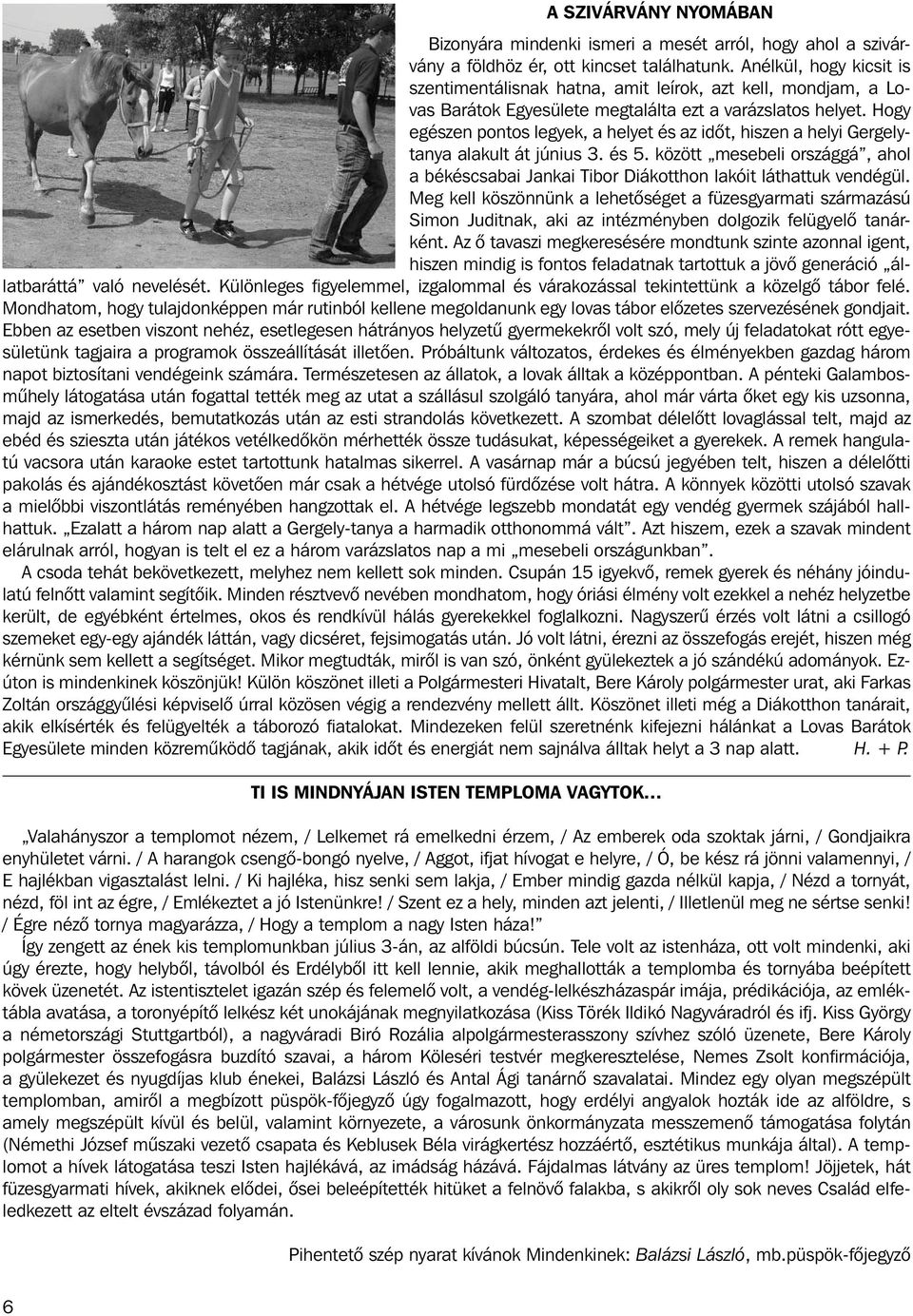 Hogy egészen pontos legyek, a helyet és az idôt, hiszen a helyi Gergelytanya alakult át június 3. és 5. között mesebeli országgá, ahol a békéscsabai Jankai Tibor Diákotthon lakóit láthattuk vendégül.