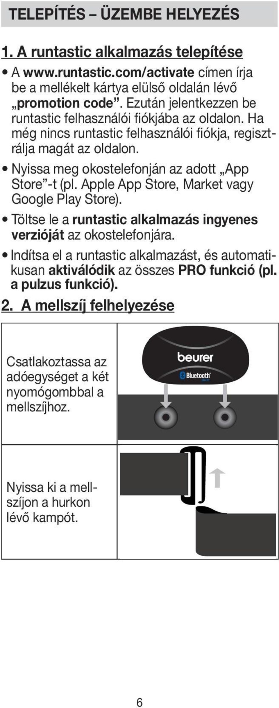 Nyissa meg okostelefonján az adott App Store -t (pl. Apple App Store, Market vagy Google Play Store). Töltse le a runtastic alkalmazás ingyenes verzióját az okostelefonjára.