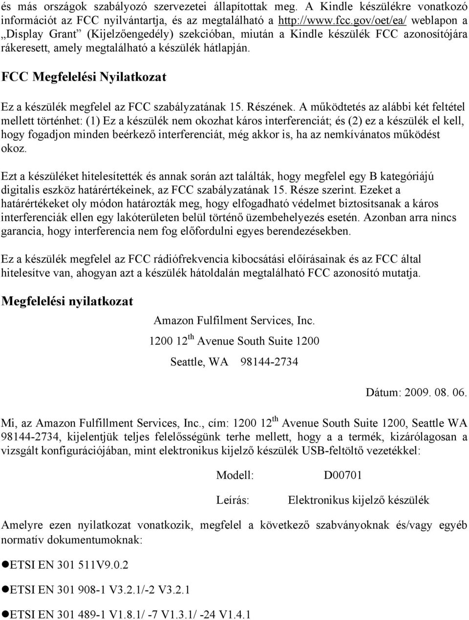 FCC Megfelelési Nyilatkozat Ez a készülék megfelel az FCC szabályzatának 15. Részének.