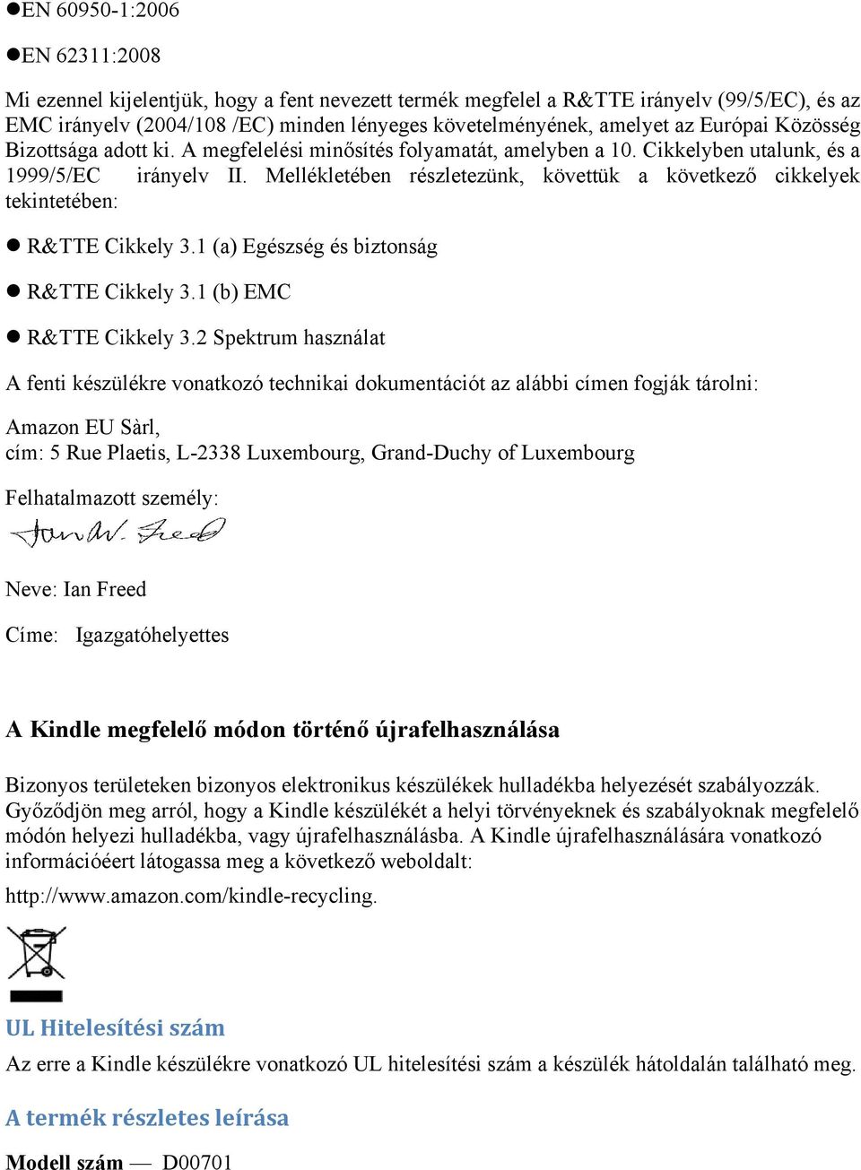 Mellékletében részletezünk, követtük a következő cikkelyek tekintetében: R&TTE Cikkely 3.1 (a) Egészség és biztonság R&TTE Cikkely 3.1 (b) EMC R&TTE Cikkely 3.