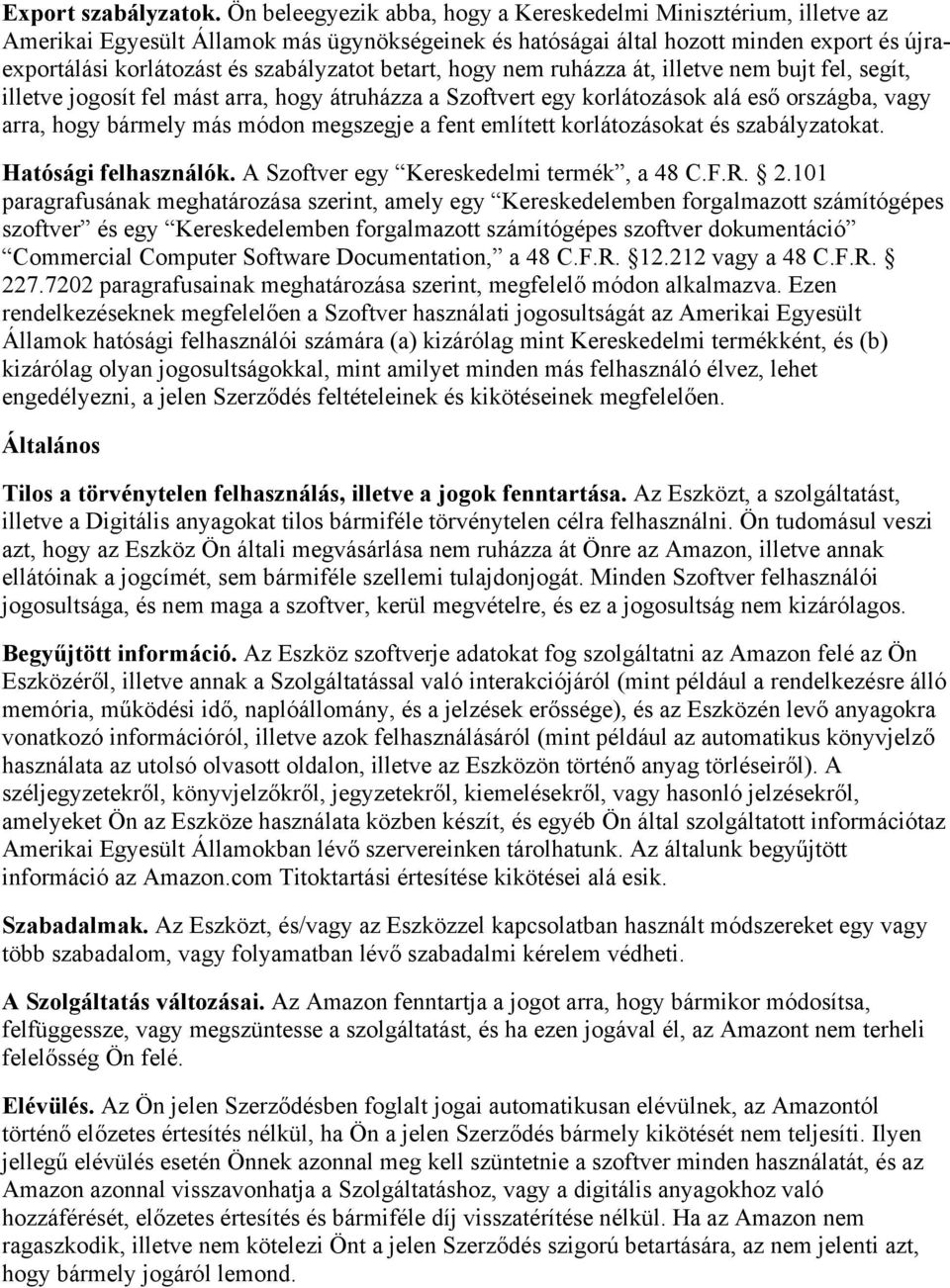 betart, hogy nem ruházza át, illetve nem bujt fel, segít, illetve jogosít fel mást arra, hogy átruházza a Szoftvert egy korlátozások alá eső országba, vagy arra, hogy bármely más módon megszegje a