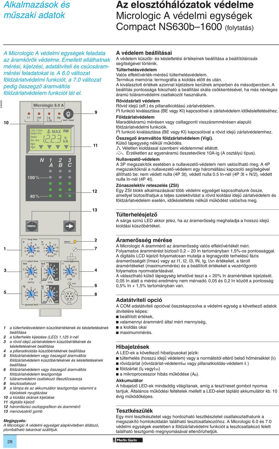 0 változat pedig összegzô áramváltós földzárlatvédelem funkciót lát el. A védelem eállításai A védelem küszö- és késleltetési értékeinek eállítása a eállítótárcsák segítségével történik.