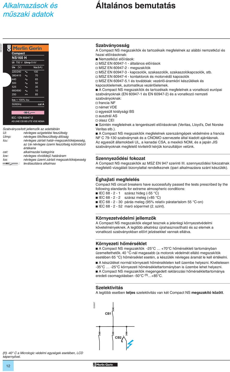 különözõ értékeire cat: alkalmazási kategória Icw: névleges rövididejû határáram Ics: névleges üzemi zárlati megszakítóképesség : leválasztásra alkalmas Szaványosság A Compact NS megszakítók és