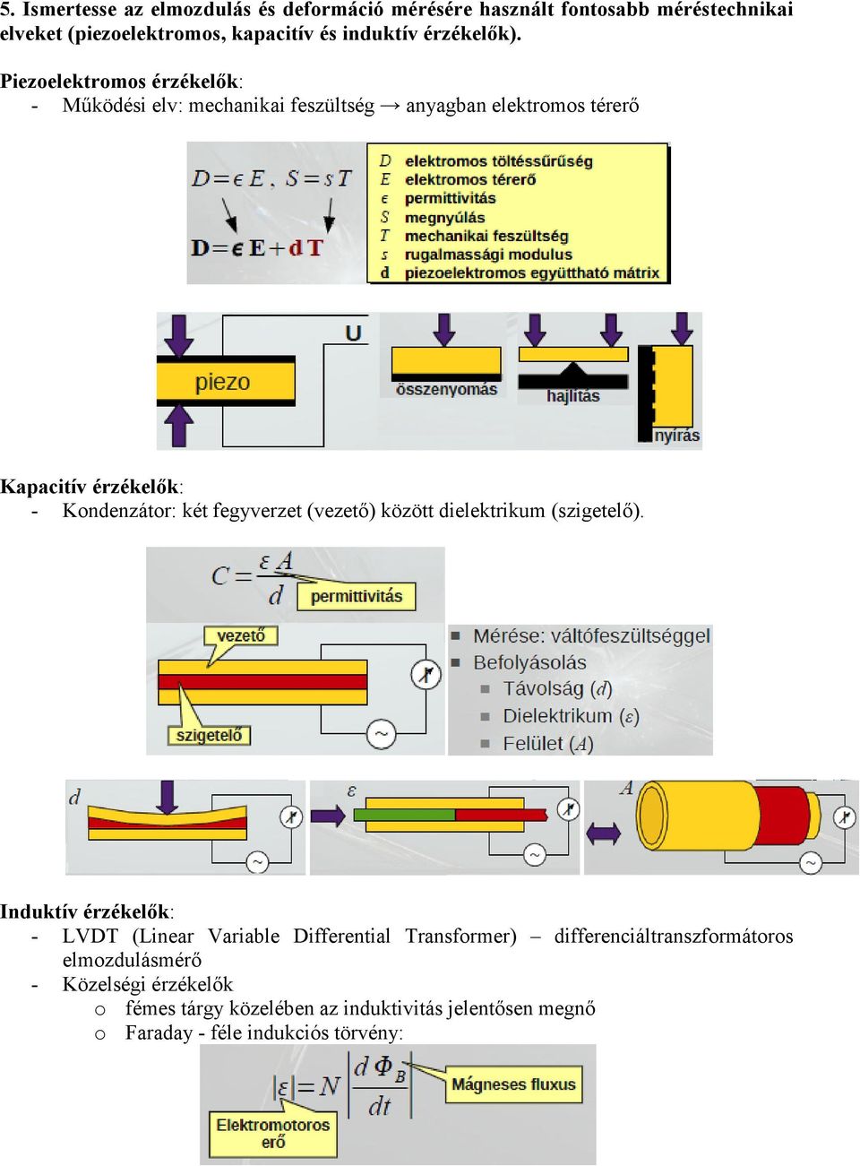 Piezoelektromos érzékelők: - Működési elv: mechanikai feszültség anyagban elektromos térerő Kapacitív érzékelők: - Kondenzátor: két