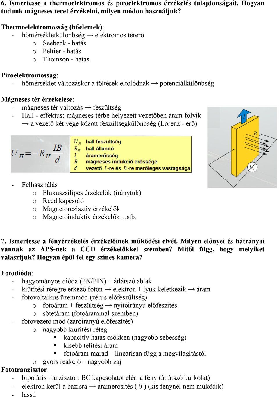 potenciálkülönbség Mágneses tér érzékelése: - mágneses tér változás feszültség - Hall - effektus: mágneses térbe helyezett vezetőben áram folyik a vezető két vége között feszültségkülönbség (Lorenz -