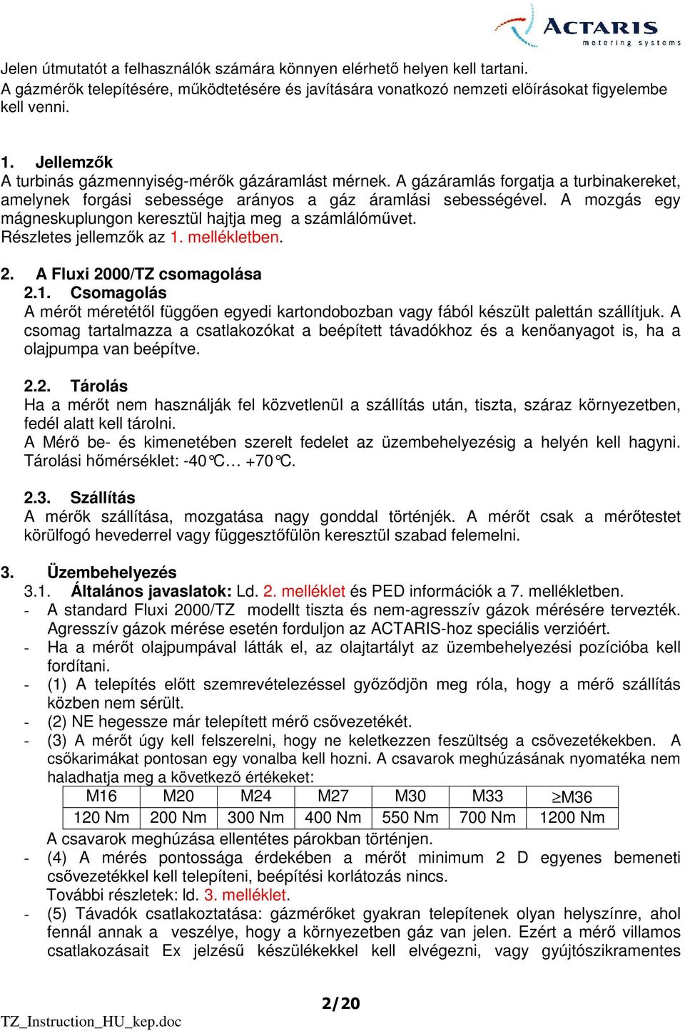 A mozgás egy mágneskuplungon keresztül hajtja meg a számlálómővet. Részletes jellemzık az. mellékletben.. A Fluxi /TZ csomagolása.