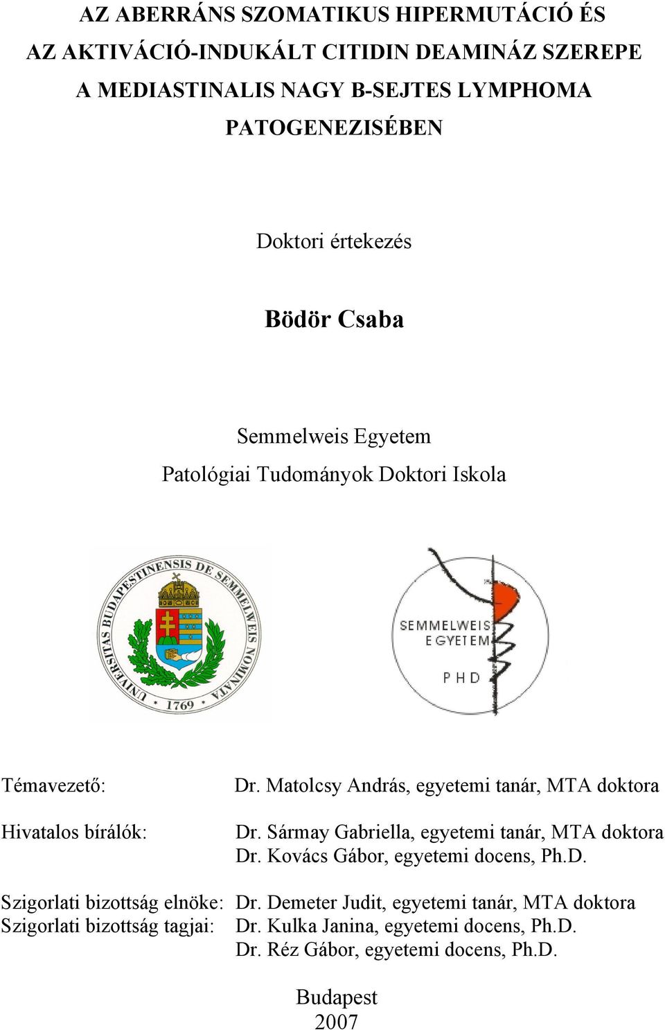 Matolcsy András, egyetemi tanár, MTA doktora Dr. Sármay Gabriella, egyetemi tanár, MTA doktora Dr. Kovács Gábor, egyetemi docens, Ph.D. Szigorlati bizottság elnöke: Dr.