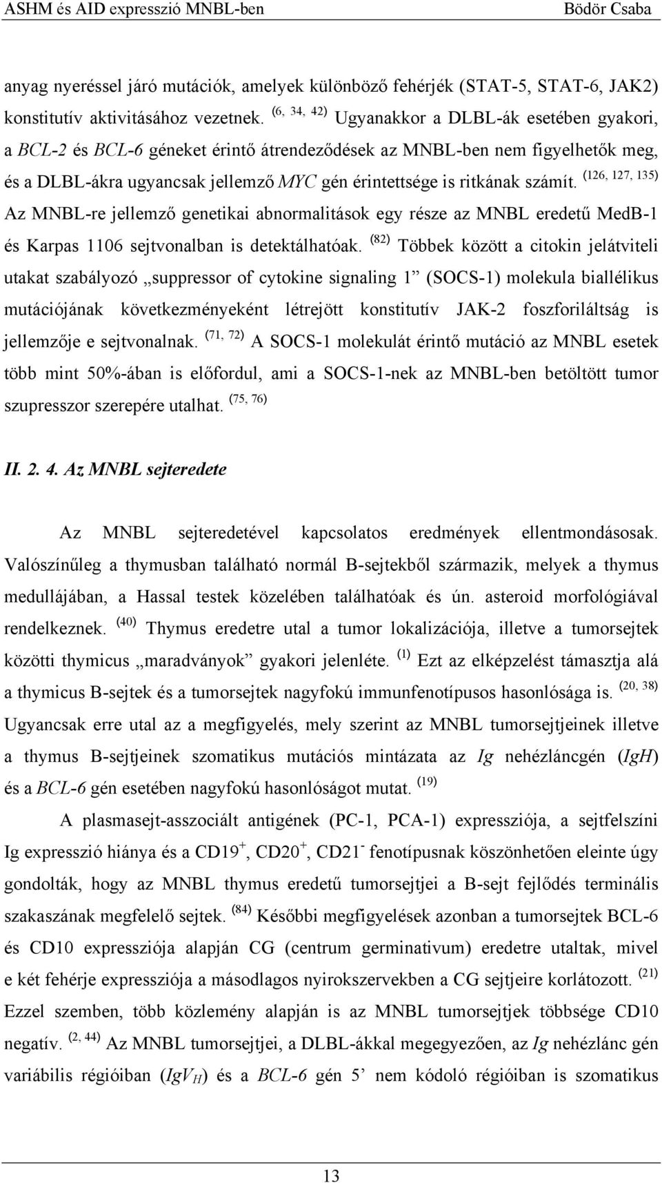 számít. (126, 127, 135) Az MNBL-re jellemző genetikai abnormalitások egy része az MNBL eredetű MedB-1 és Karpas 1106 sejtvonalban is detektálhatóak.