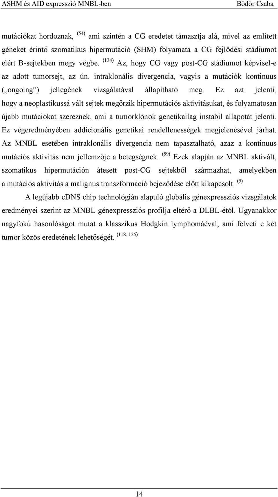 Ez azt jelenti, hogy a neoplastikussá vált sejtek megőrzik hipermutációs aktivitásukat, és folyamatosan újabb mutációkat szereznek, ami a tumorklónok genetikailag instabil állapotát jelenti.