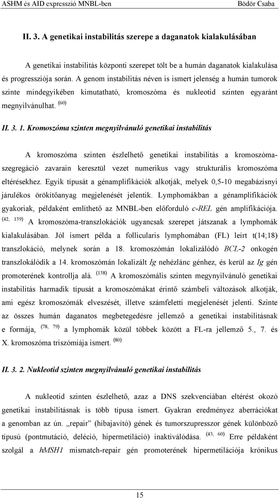 Kromoszóma szinten megnyilvánuló genetikai instabilitás A kromoszóma szinten észlelhető genetikai instabilitás a kromoszómaszegregáció zavarain keresztül vezet numerikus vagy strukturális kromoszóma