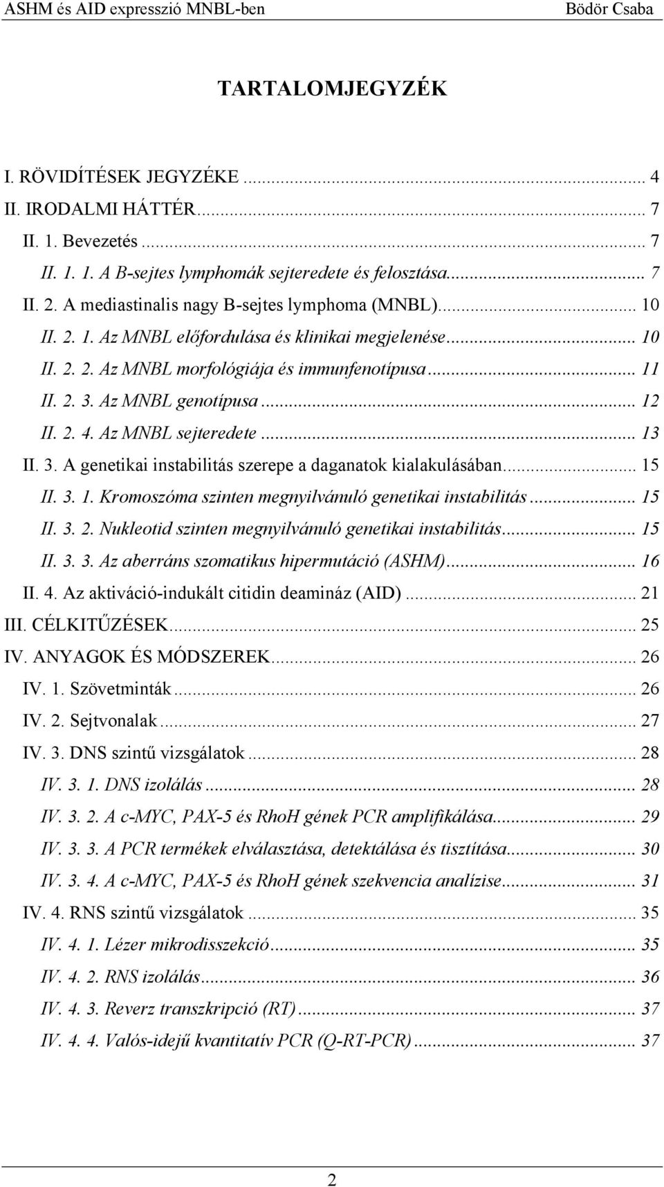 .. 12 II. 2. 4. Az MNBL sejteredete... 13 II. 3. A genetikai instabilitás szerepe a daganatok kialakulásában... 15 II. 3. 1. Kromoszóma szinten megnyilvánuló genetikai instabilitás... 15 II. 3. 2. Nukleotid szinten megnyilvánuló genetikai instabilitás.