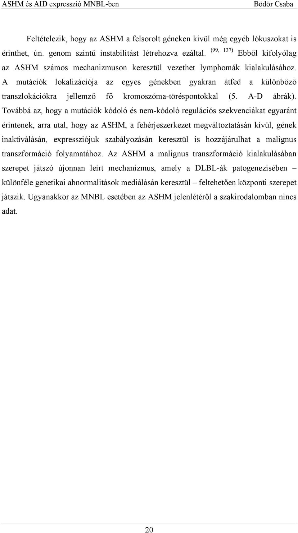 A mutációk lokalizációja az egyes génekben gyakran átfed a különböző transzlokációkra jellemző fő kromoszóma-töréspontokkal (5. A-D ábrák).