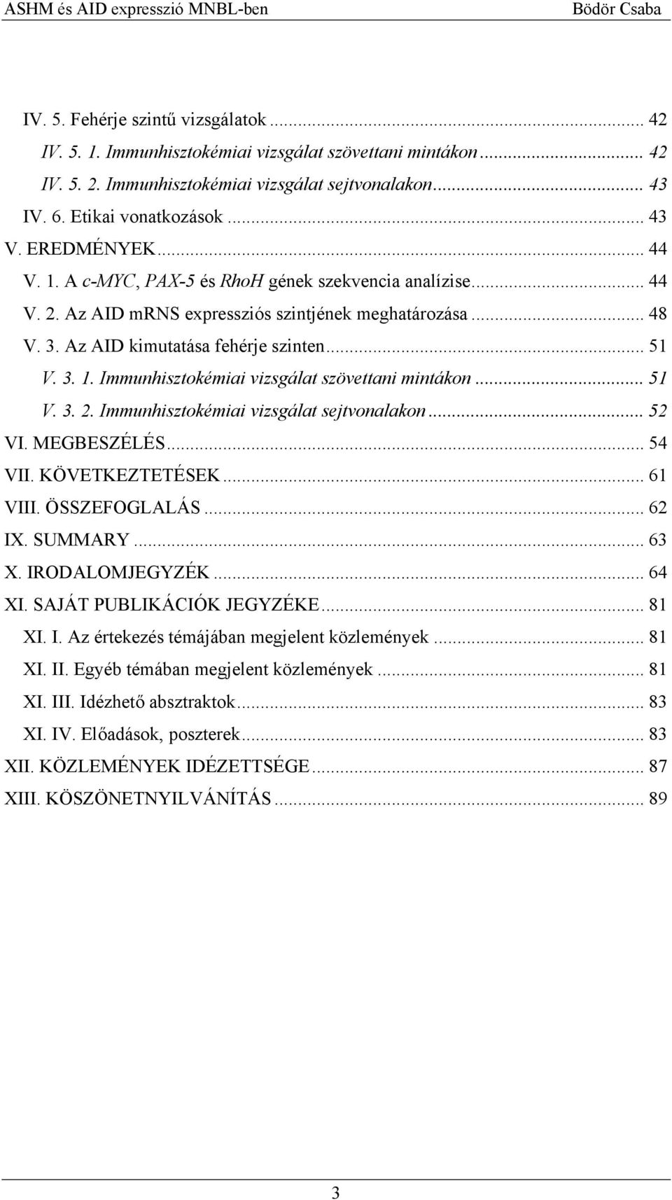 .. 51 V. 3. 2. Immunhisztokémiai vizsgálat sejtvonalakon... 52 VI. MEGBESZÉLÉS... 54 VII. KÖVETKEZTETÉSEK... 61 VIII. ÖSSZEFOGLALÁS... 62 IX. SUMMARY... 63 X. IRODALOMJEGYZÉK... 64 XI.