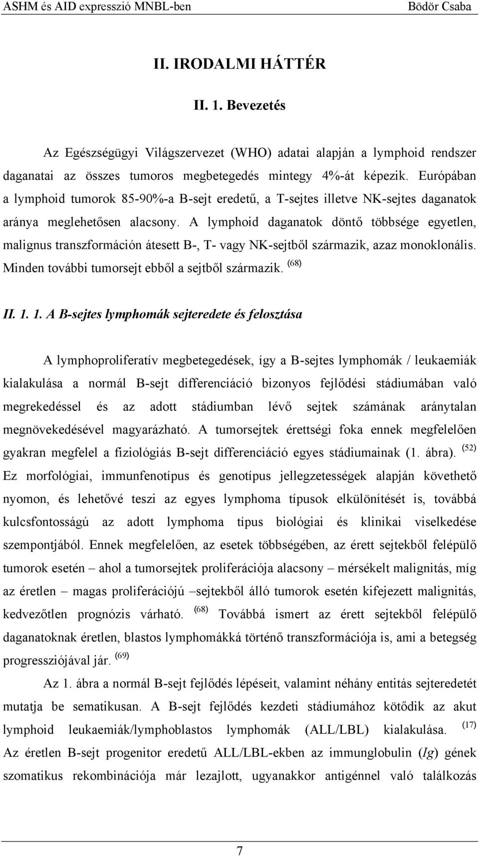 A lymphoid daganatok döntő többsége egyetlen, malignus transzformáción átesett B-, T- vagy NK-sejtből származik, azaz monoklonális. Minden további tumorsejt ebből a sejtből származik. (68) II. 1.