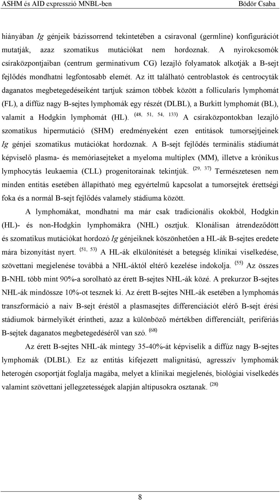 Az itt található centroblastok és centrocyták daganatos megbetegedéseiként tartjuk számon többek között a follicularis lymphomát (FL), a diffúz nagy B-sejtes lymphomák egy részét (DLBL), a Burkitt