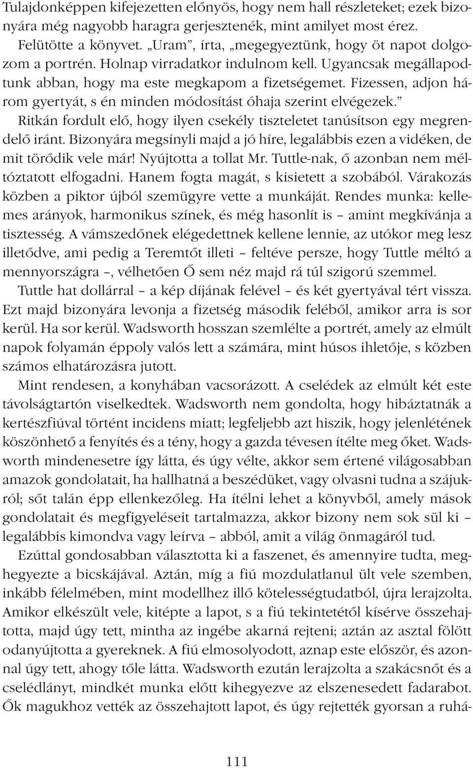 Fizessen, adjon három gyertyát, s én minden módosítást óhaja szerint elvégezek. Ritkán fordult elő, hogy ilyen csekély tiszteletet tanúsítson egy megrendelő iránt.