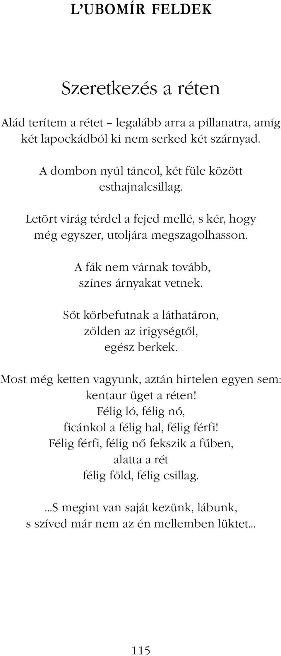 A fák nem várnak tovább, színes árnyakat vetnek. Sőt körbefutnak a láthatáron, zölden az irigységtől, egész berkek.