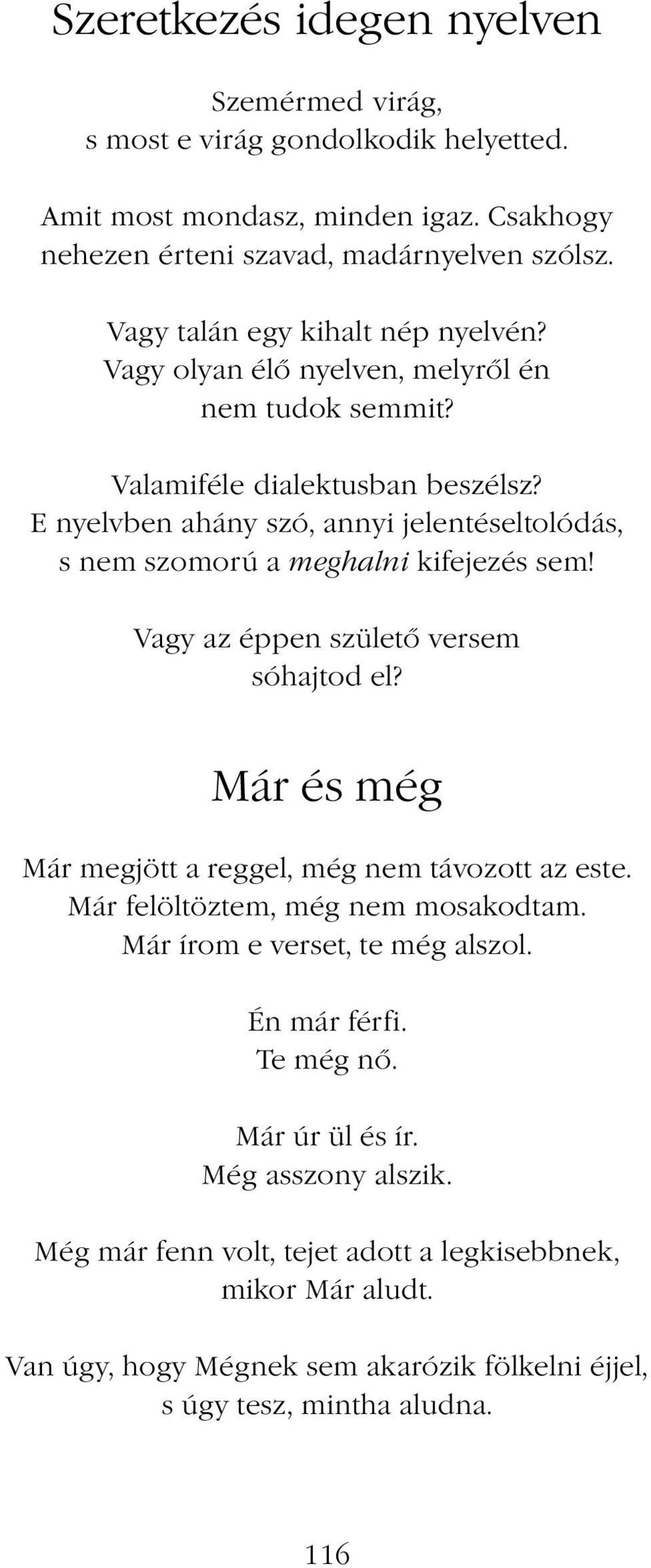 E nyelvben ahány szó, annyi jelentéseltolódás, s nem szomorú a meghalni kifejezés sem! Vagy az éppen születő versem sóhajtod el? Már és még Már megjött a reggel, még nem távozott az este.