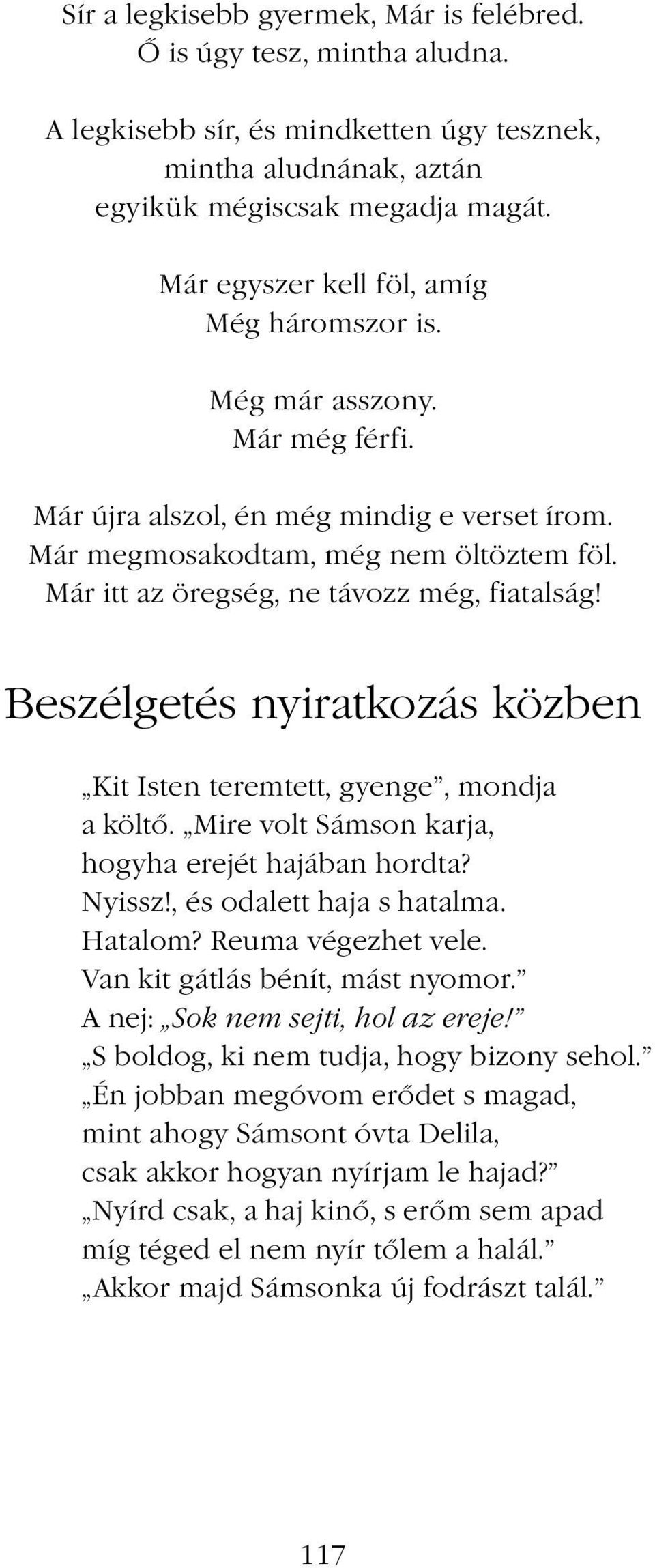 Már itt az öregség, ne távozz még, fiatalság! Beszélgetés nyiratkozás közben Kit Isten teremtett, gyenge, mondja a költő. Mire volt Sámson karja, hogyha erejét hajában hordta? Nyissz!