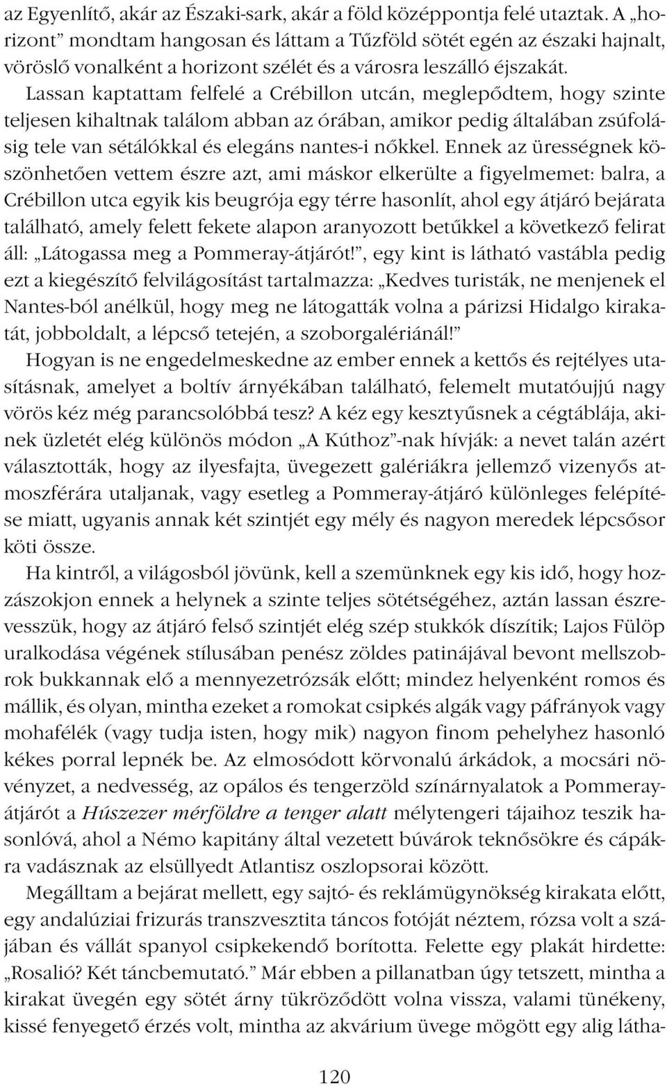 Lassan kaptattam felfelé a Crébillon utcán, meglepődtem, hogy szinte teljesen kihaltnak találom abban az órában, amikor pedig általában zsúfolásig tele van sétálókkal és elegáns nantes-i nőkkel.